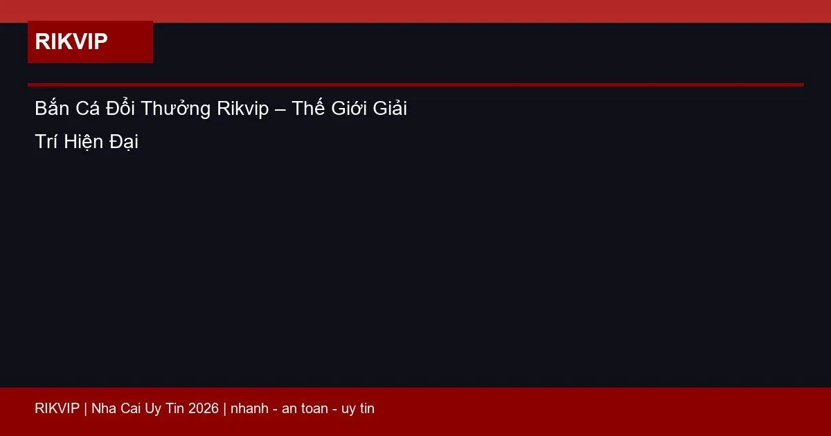 Bắn Cá Đổi Thưởng Rikvip – Thế Giới Giải Trí Hiện Đại 3 ban ca doi thuong rikvip featured