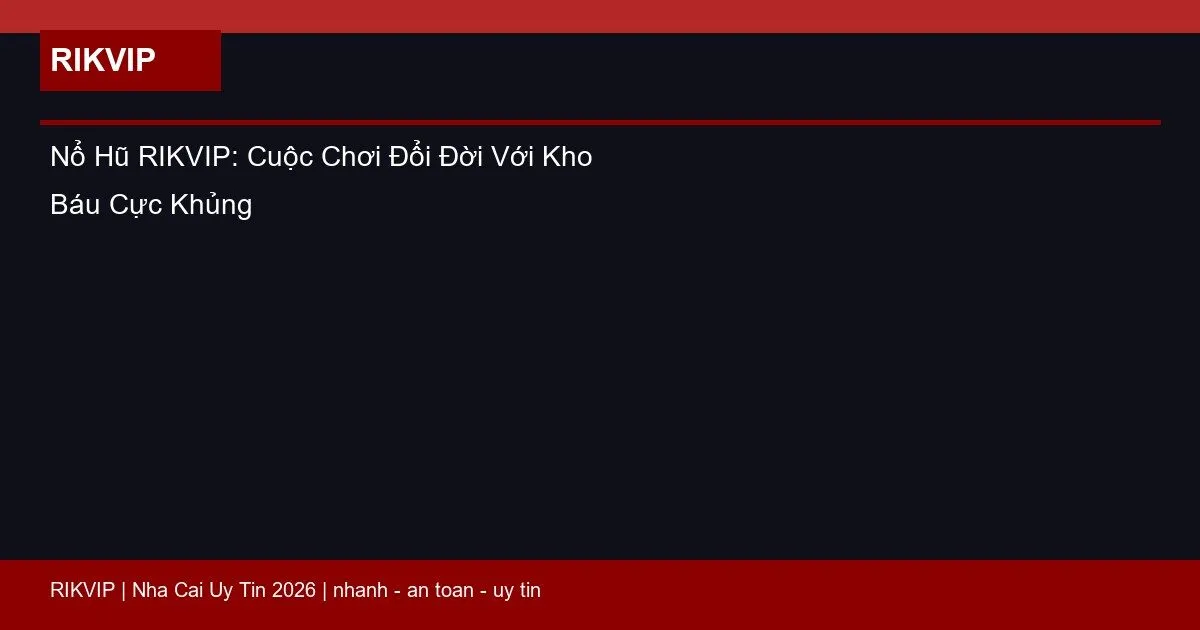 Nổ Hũ RIKVIP: Cuộc Chơi Đổi Đời Với Kho Báu Cực Khủng 3 no hu rikvip featured