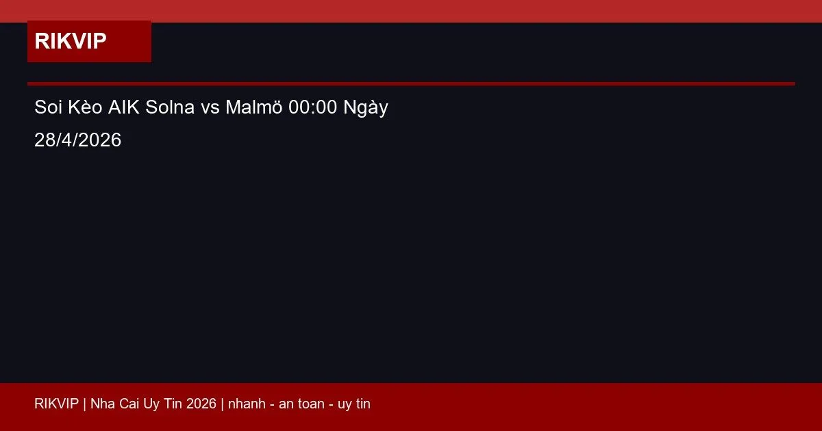 Soi Kèo AIK Solna vs Malmö 00:00 Ngày 28/4/2026 4 soi keo aik solna vs malmo gio00h00 ngay 28 4 featured 1