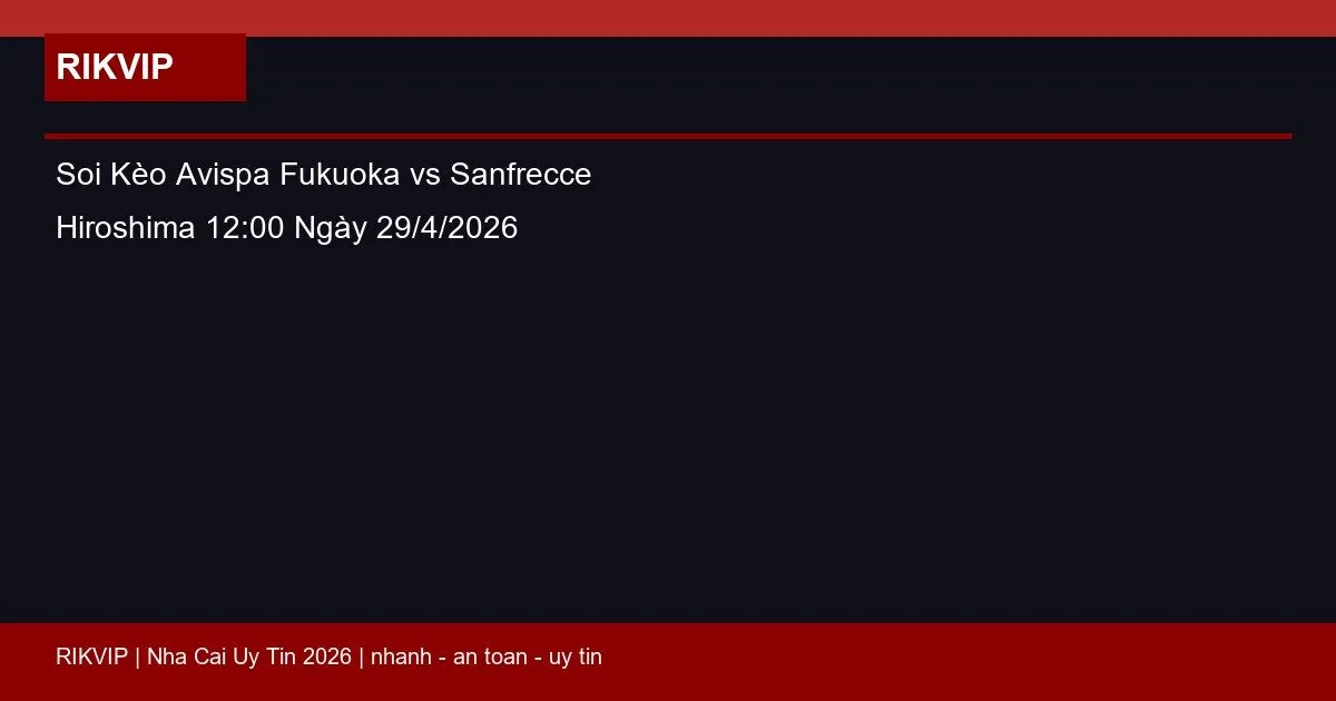 Soi Kèo Avispa Fukuoka vs Sanfrecce Hiroshima 12:00 Ngày 29/4/2026 1 soi keo avispa fukuoka vs sanfrecce hiroshima featured 1