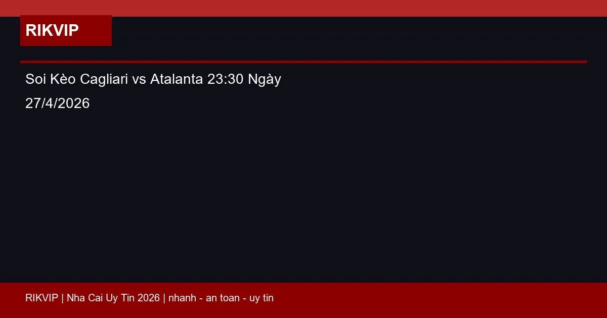 Soi Kèo Cagliari vs Atalanta 23:30 Ngày 27/4/2026 1 soi keo cagliari vs atalanta gio23h30 ngay 27 featured 1