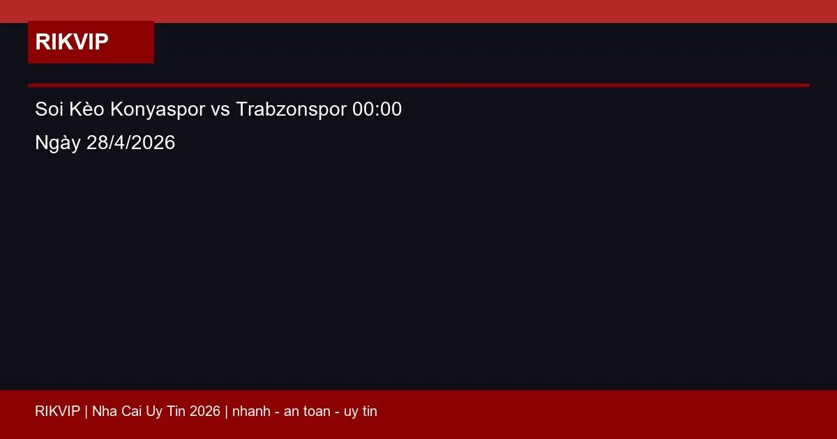 Soi Kèo Konyaspor vs Trabzonspor 00:00 Ngày 28/4/2026 6 soi keo konyaspor vs trabzonspor gio00h00 nga featured 1