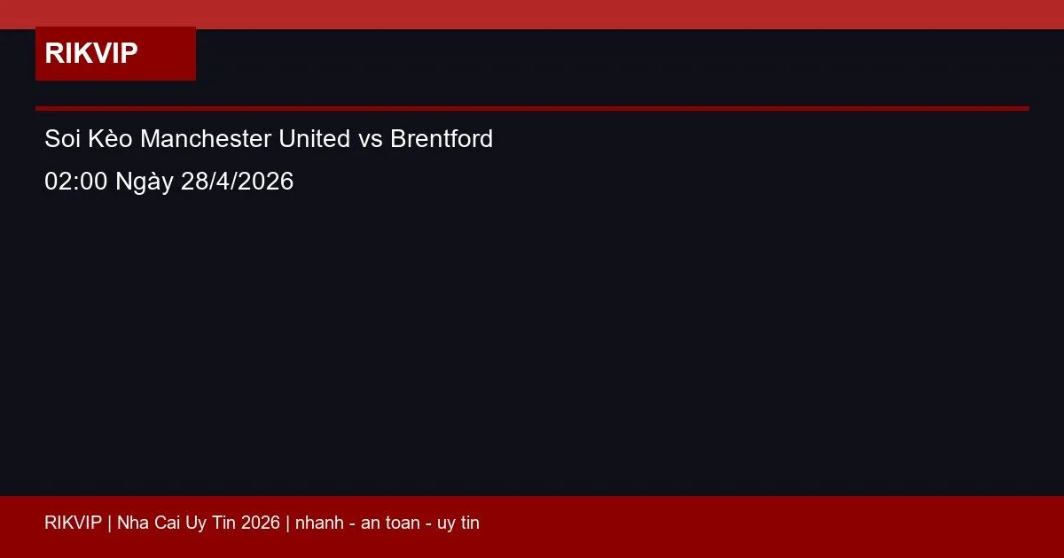 Soi Kèo Manchester United vs Brentford 02:00 Ngày 28/4/2026 2 soi keo manchester united vs brentford gio02h featured 1